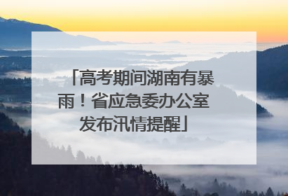 高考期间湖南有暴雨！省应急委办公室发布汛情提醒
