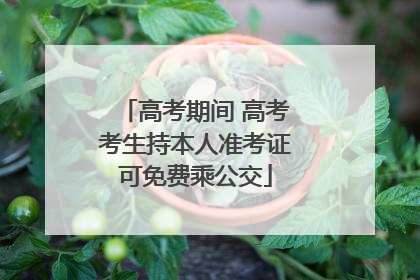 高考期间 高考考生持本人准考证可免费乘公交