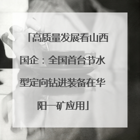 高质量发展看山西国企：全国首台节水型定向钻进装备在华阳一矿应用