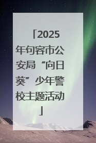 2025年句容市公安局“向日葵”少年警校主题活动