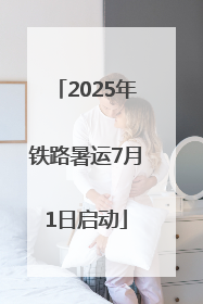 2025年铁路暑运7月1日启动