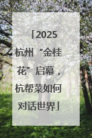 2025杭州“金桂花”启幕，杭帮菜如何对话世界