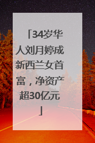34岁华人刘月婷成新西兰女首富，净资产超30亿元