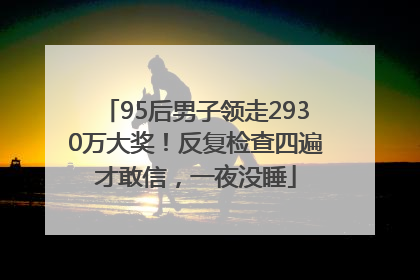 95后男子领走2930万大奖！反复检查四遍才敢信，一夜没睡