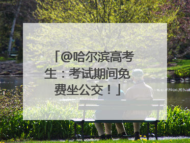 @哈尔滨高考生：考试期间免费坐公交！