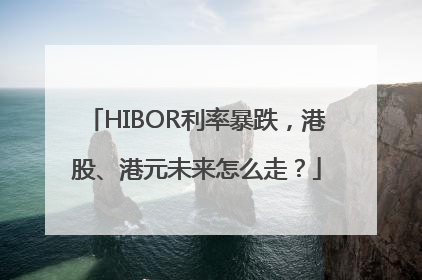 HIBOR利率暴跌，港股、港元未来怎么走？
